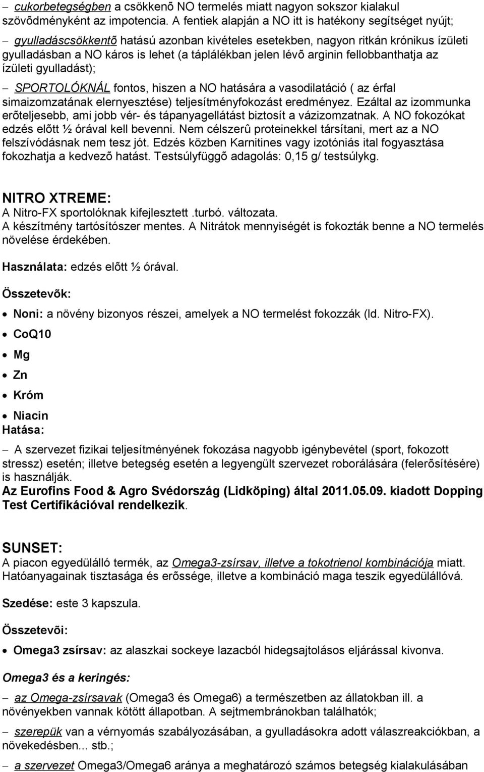 lévõ arginin fellobbanthatja az ízületi gyulladást); SPORTOLÓKNÁL fontos, hiszen a NO hatására a vasodilatáció ( az érfal simaizomzatának elernyesztése) teljesítményfokozást eredményez.