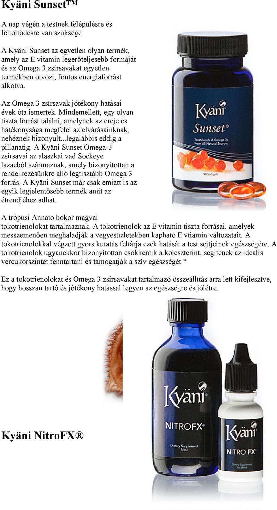 Az Omega 3 zsírsavak jótékony hatásai évek óta ismertek. Mindemellett, egy olyan tiszta forrást találni, amelynek az ereje és hatékonysága megfelel az elvárásainknak, nehéznek bizonyult.