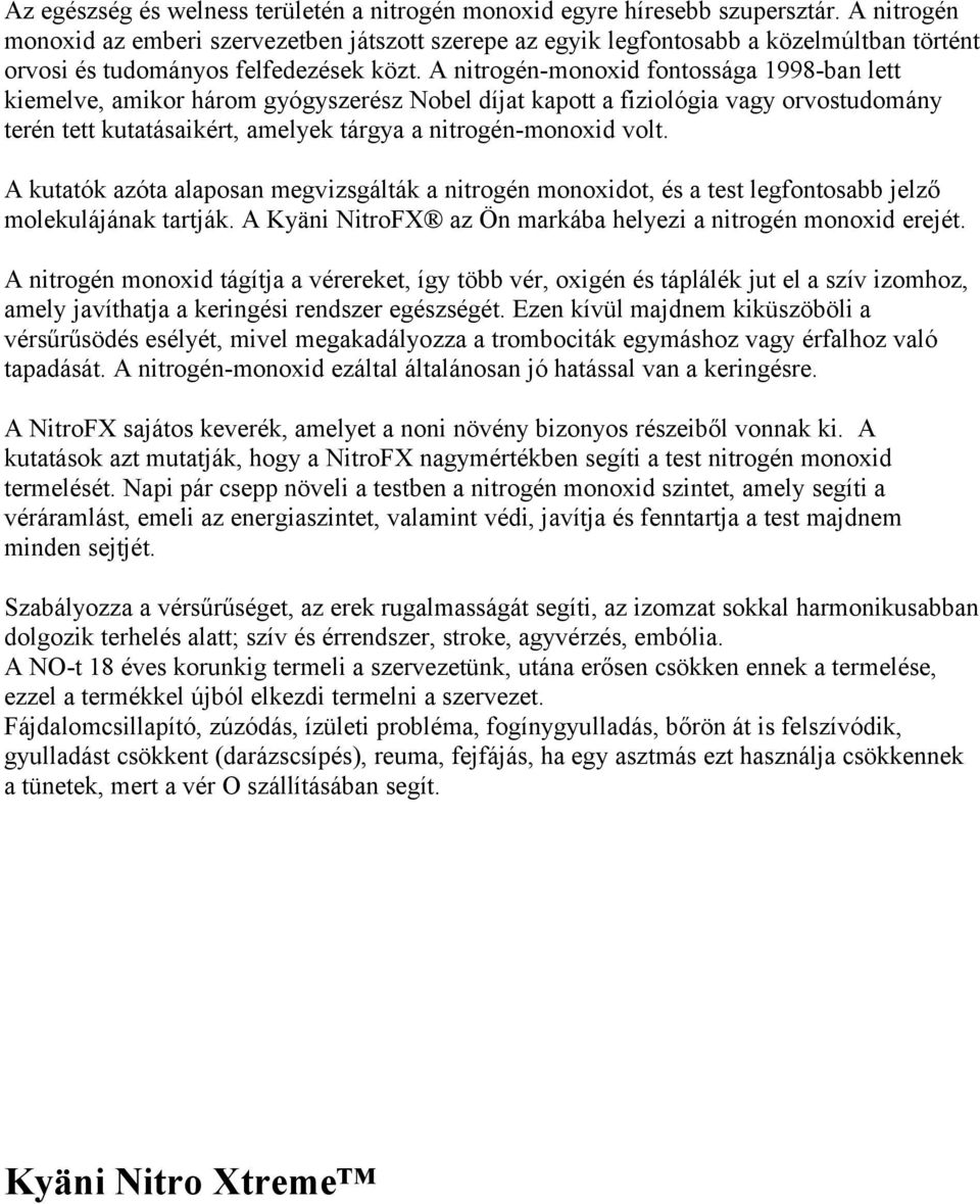 A nitrogén-monoxid fontossága 1998-ban lett kiemelve, amikor három gyógyszerész Nobel díjat kapott a fiziológia vagy orvostudomány terén tett kutatásaikért, amelyek tárgya a nitrogén-monoxid volt.