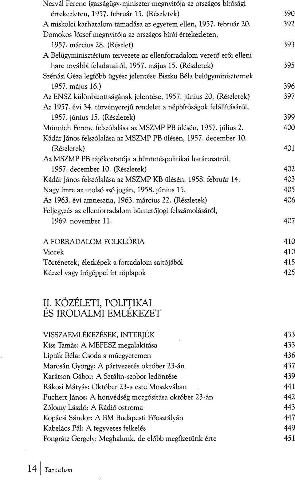 május 15. (Részletek) 395 Szénási Géza legfőbb ügyész jelentése Biszku Béla belügyminiszternek 1957. május 16.) 396 Az ENSZ különbizottságának jelentése, 1957. június 20. (Részletek) 397 Az 1957.