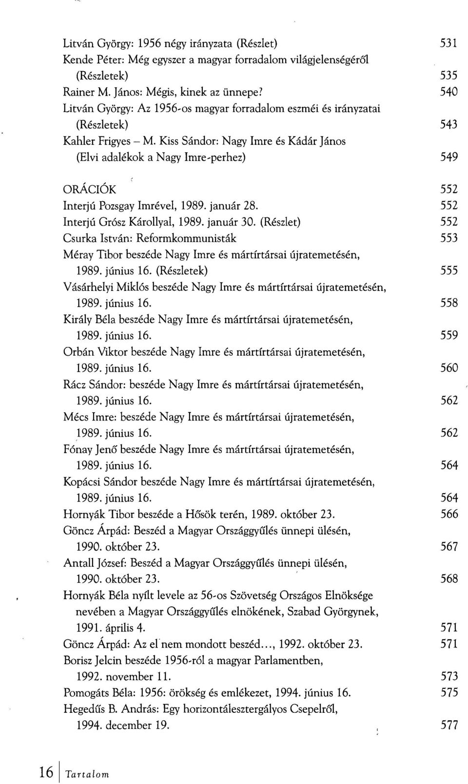 Kiss Sándor: Nagy Imre és Kádár János (Elvi adalékok a Nagy Imre-perhez) 549 ORÁCIÓK 552 Interjú Pozsgay Imrével, 1989. január 28. 552 Interjú Grósz Károllyal, 1989. január 30.