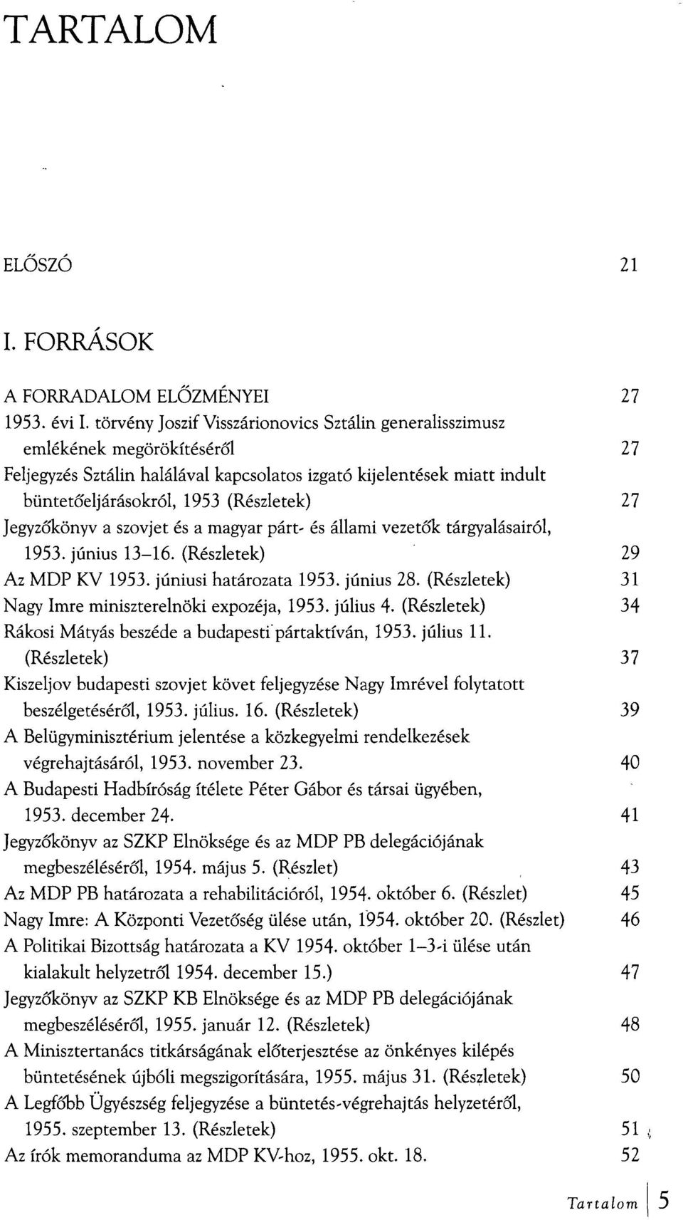 Jegyzőkönyv a szovjet és a magyar párt- és állami vezetők tárgyalásairól, 1953. június 13-16. (Részletek) 29 Az MDP KV 1953. júniusi határozata 1953. június 28.