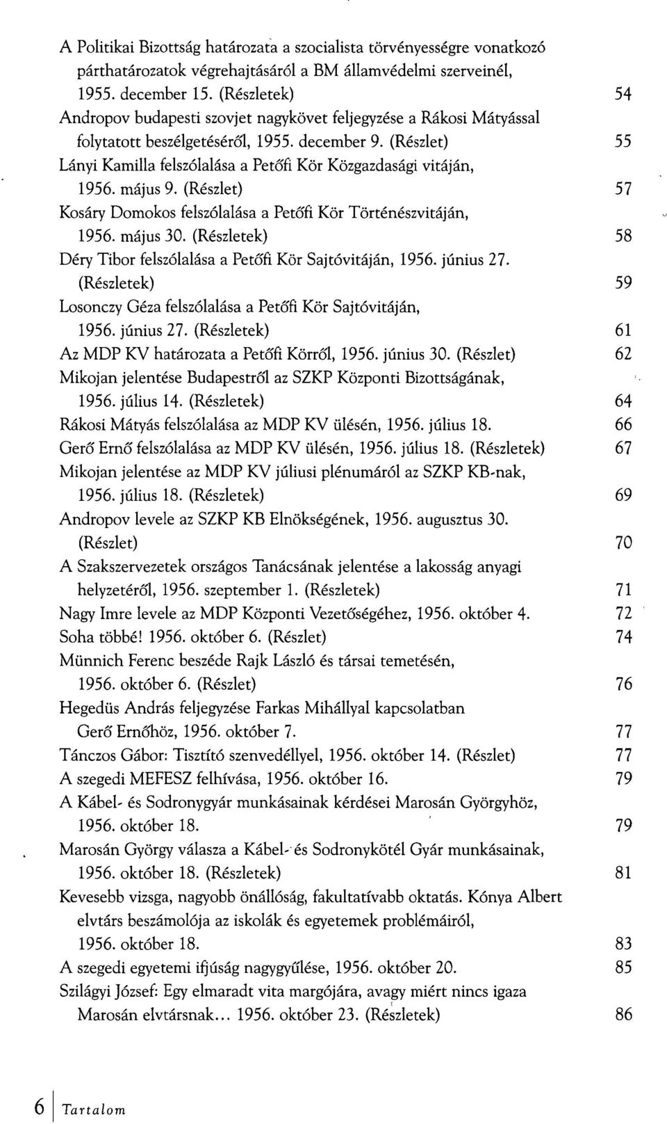 (Részlet) 55 Lányi Kamilla felszólalása a Petőfi Kör Közgazdasági vitáján, 1956. május 9. (Részlet) 57 Kosáry Domokos felszólalása a Petőfi Kör Történészvitáján, 1956. május 30.