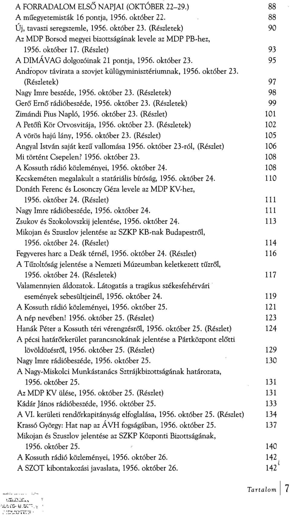 95 Andropov távirata a szovjet külügyminisztériumnak, 1956. október 23. (Részletek) 97 Nagy Imre beszéde, 1956. október 23. (Részletek) 98 Gerő Ernő rádióbeszéde, 1956. október 23. (Részletek) 99 Zimándi Pius Napló, 1956.