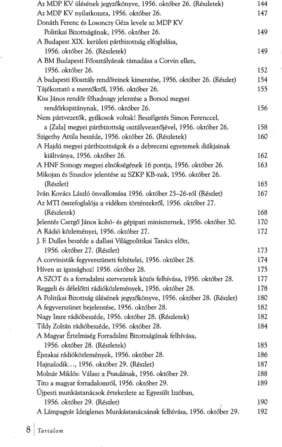 október 26. (Részlet) 154 Tájékoztató a mentőkről, 1956. október 26. 155 Kiss János rendőr főhadnagy jelentése a Borsod megyei rendőrkapitánynak, 1956. október 26. 156 Nem pártvezetők, gyilkosok voltak!