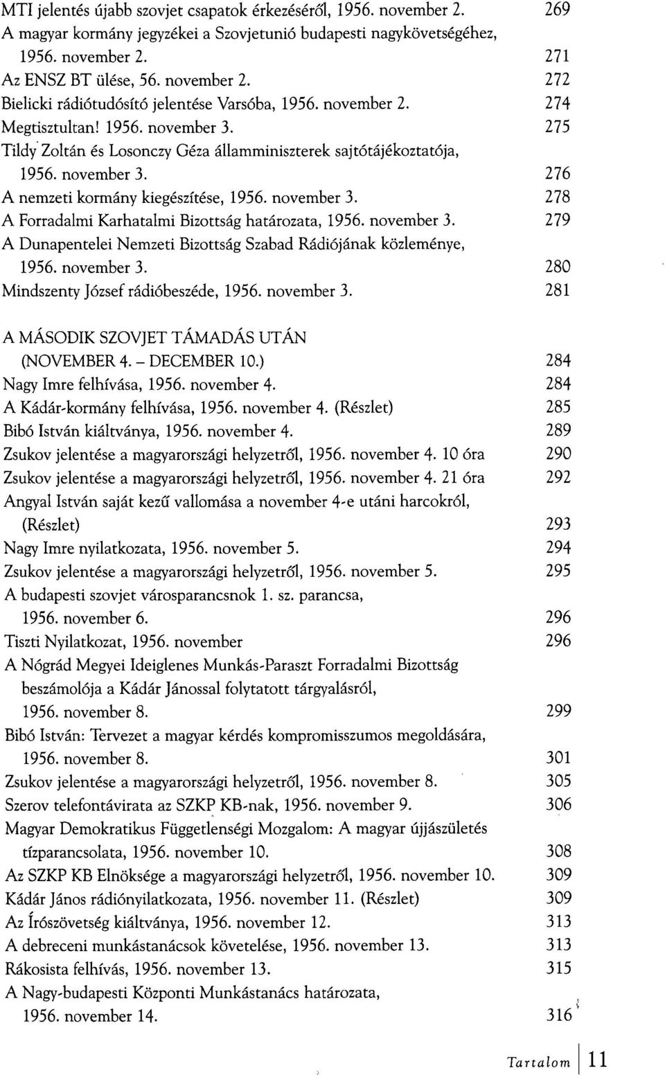 november 3. 279 A Dunapentelei Nemzeti Bizottság Szabad Rádiójának közleménye, 1956. november 3. 280 Mindszenty József rádióbeszéde, 1956. november 3. 281 A MÁSODIK SZOVJET TÁMADÁS UTÁN (NOVEMBER 4.