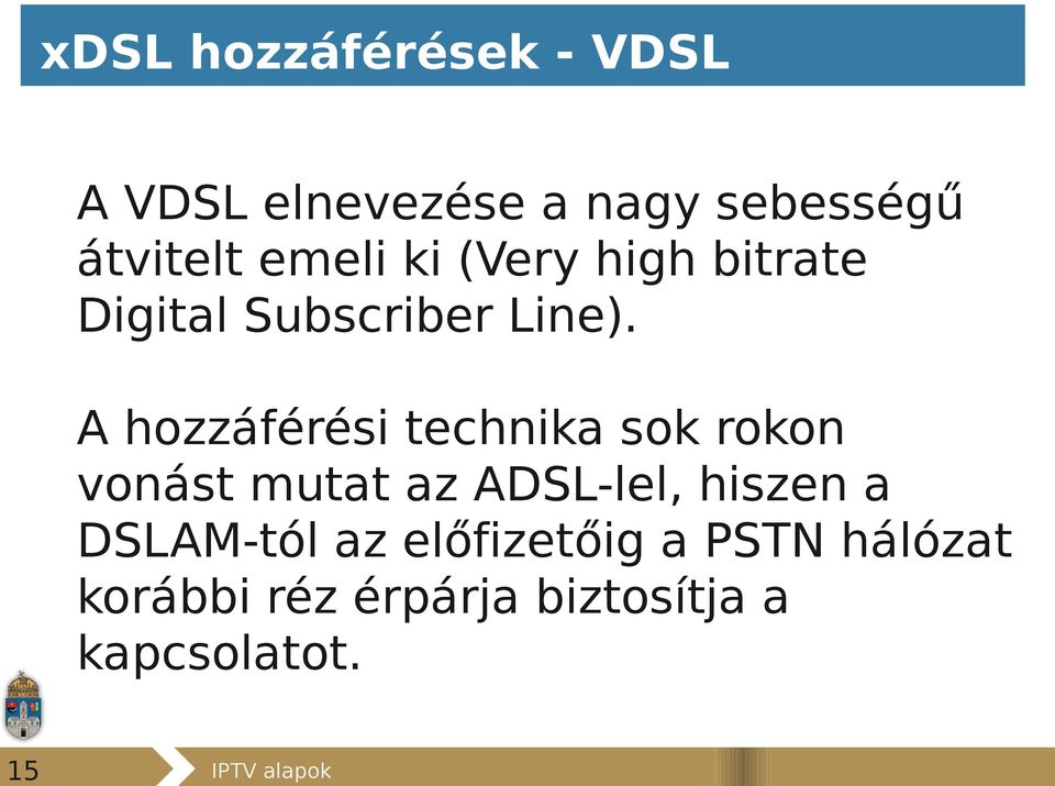 A hozzáférési technika sok rokon vonást mutat az ADSL-lel, hiszen a