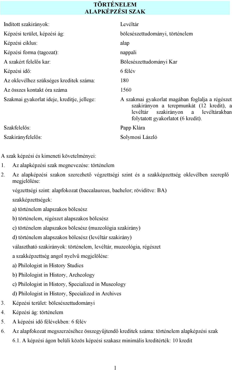 szakmai gyakorlat magában foglalja a régészet szakirányon a terepmunkát (12 kredit), a levéltár szakirányon a levéltárakban folytatott gyakorlatot (6 kredit).