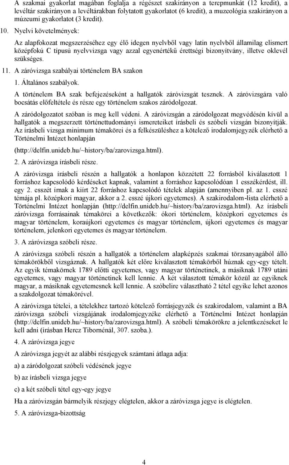 Nyelvi követelmények: Az alapfokozat megszerzéséhez egy élő idegen nyelvből vagy latin nyelvből államilag elismert középfokú C típusú nyelvvizsga vagy azzal egyenértékű érettségi bizonyítvány,