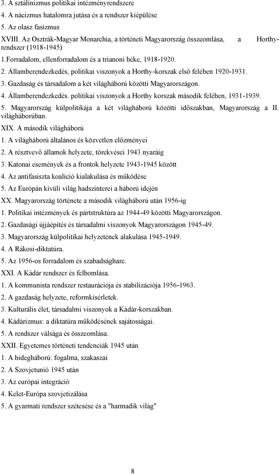 Államberendezkedés, politikai viszonyok a Horthy-korszak első felében 1920-1931. 3. Gazdaság és társadalom a két világháború közötti Magyarországon. 4. Államberendezkedés.