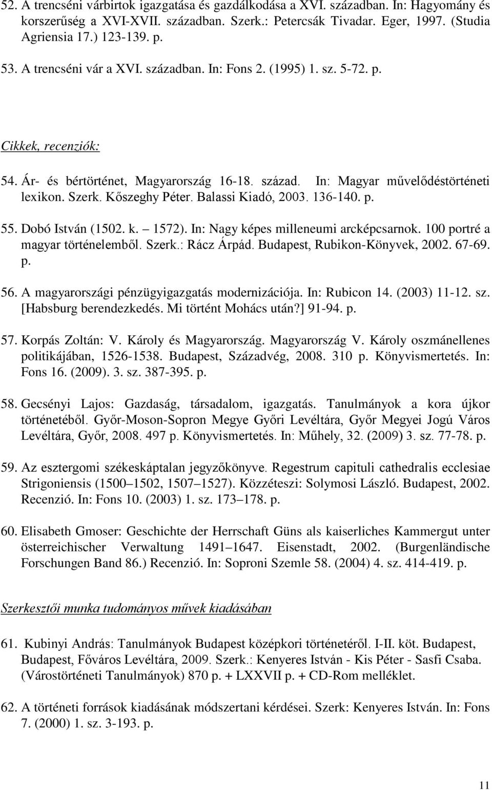 Kőszeghy Péter. Balassi Kiadó, 2003. 136-140. p. 55. Dobó István (1502. k. 1572). In: Nagy képes milleneumi arcképcsarnok. 100 portré a magyar történelemből. Szerk.: Rácz Árpád.