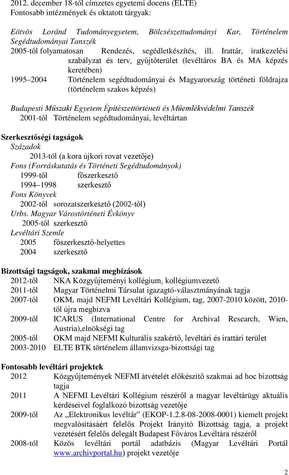 Irattár, iratkezelési szabályzat és terv, gyűjtőterület (levéltáros BA és MA képzés keretében) 1995 2004 Történelem segédtudományai és Magyarország történeti földrajza (történelem szakos képzés)