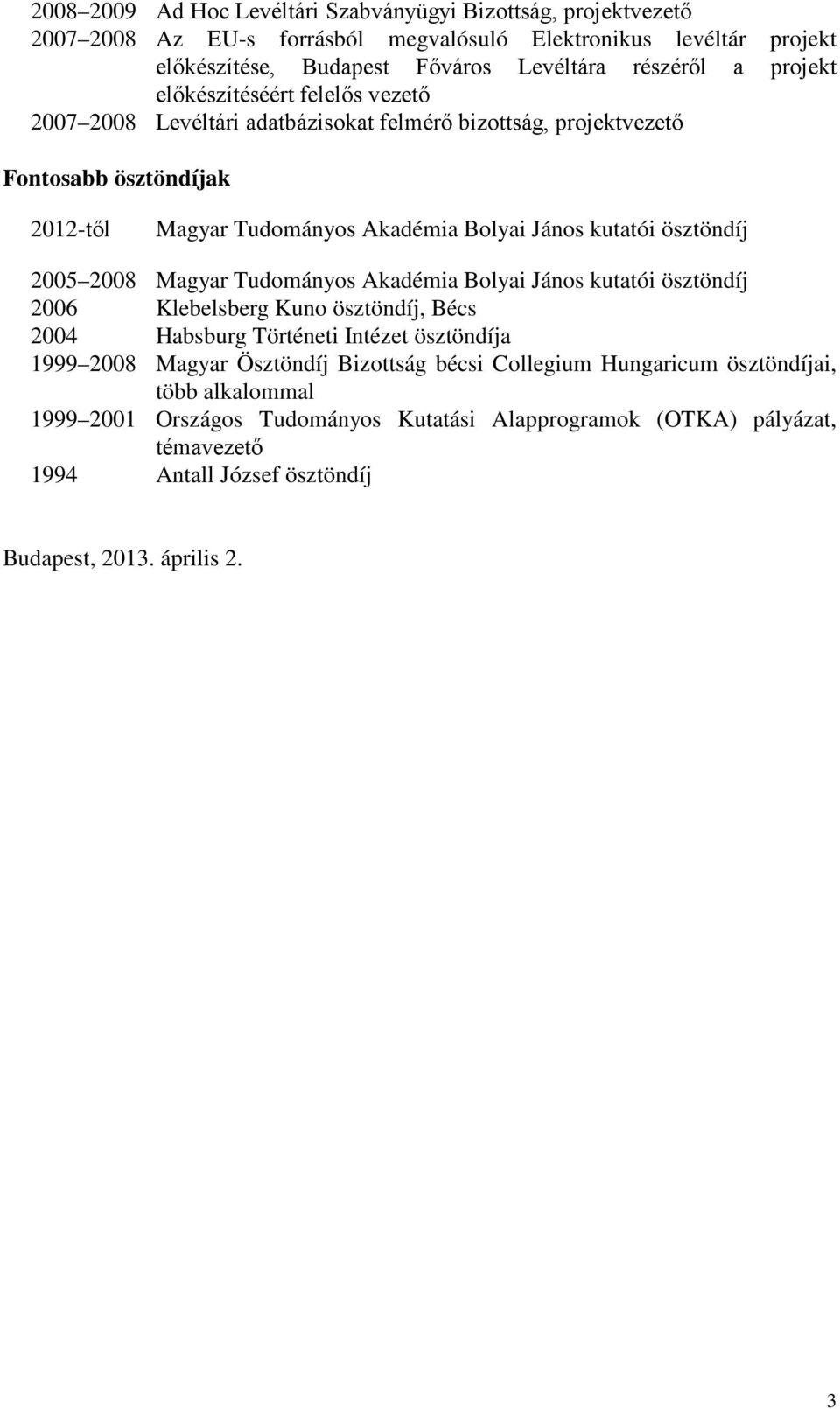 ösztöndíj 2005 2008 Magyar Tudományos Akadémia Bolyai János kutatói ösztöndíj 2006 Klebelsberg Kuno ösztöndíj, Bécs 2004 Habsburg Történeti Intézet ösztöndíja 1999 2008 Magyar Ösztöndíj