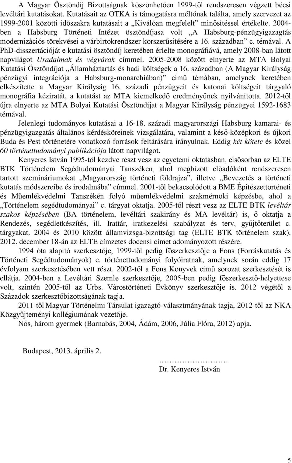 2004- ben a Habsburg Történeti Intézet ösztöndíjasa volt A Habsburg-pénzügyigazagtás modernizációs törekvései a várbirtokrendszer korszerűsítésére a 16. században c. témával.