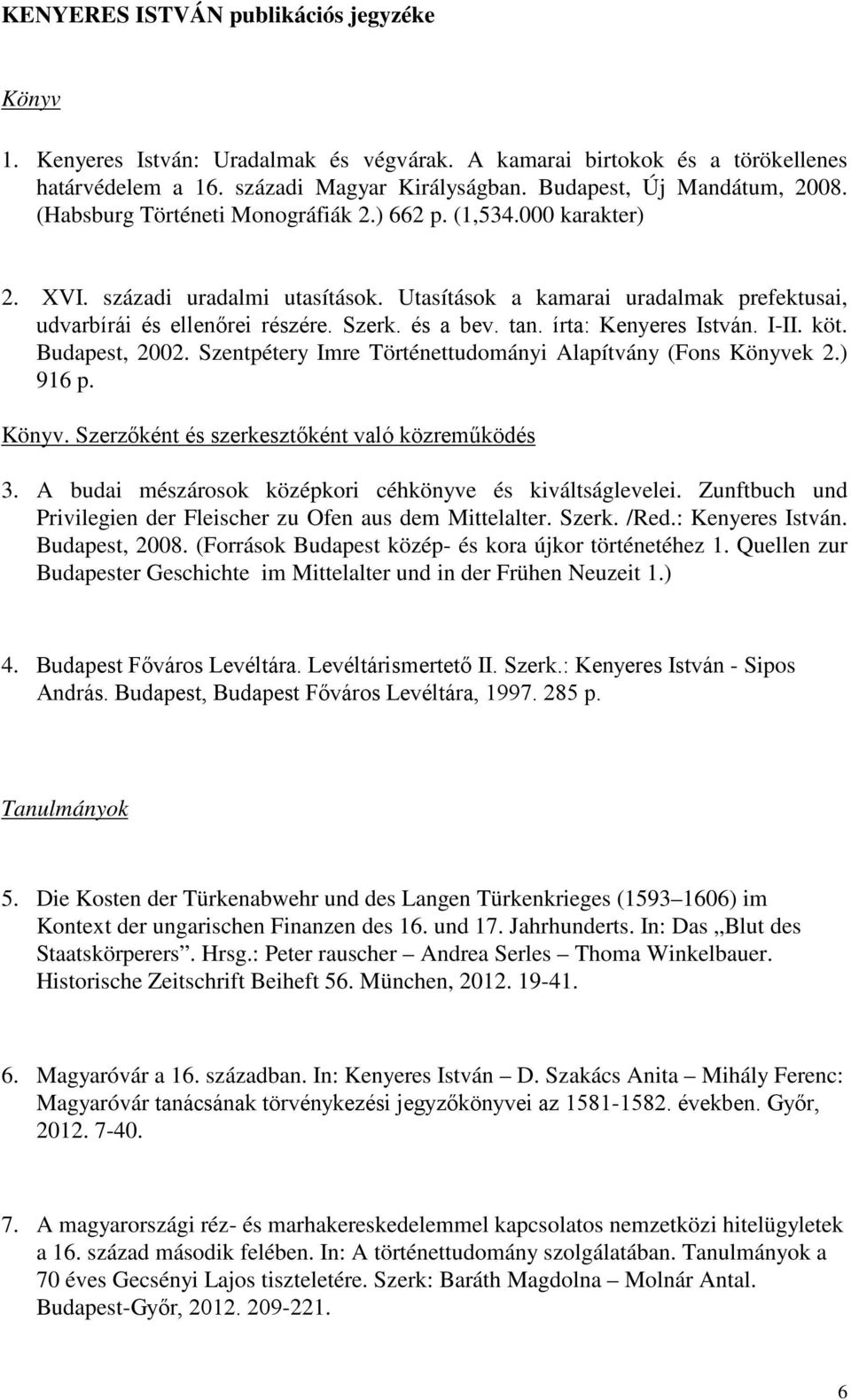 írta: Kenyeres István. I-II. köt. Budapest, 2002. Szentpétery Imre Történettudományi Alapítvány (Fons Könyvek 2.) 916 p. Könyv. Szerzőként és szerkesztőként való közreműködés 3.