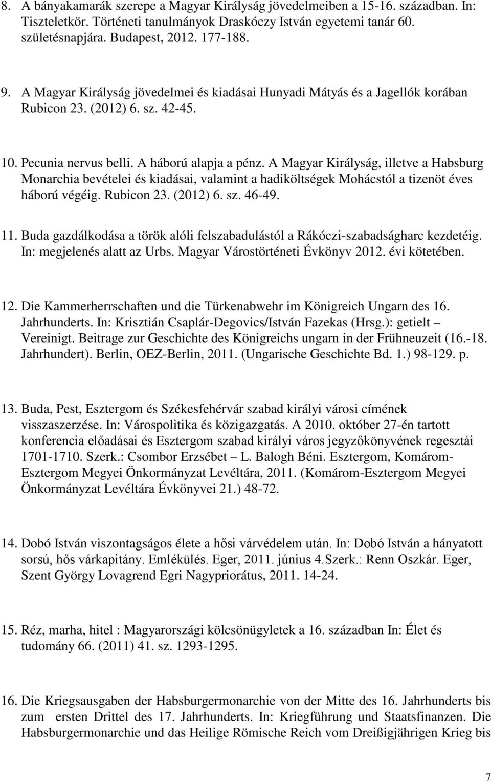 A Magyar Királyság, illetve a Habsburg Monarchia bevételei és kiadásai, valamint a hadiköltségek Mohácstól a tizenöt éves háború végéig. Rubicon 23. (2012) 6. sz. 46-49. 11.