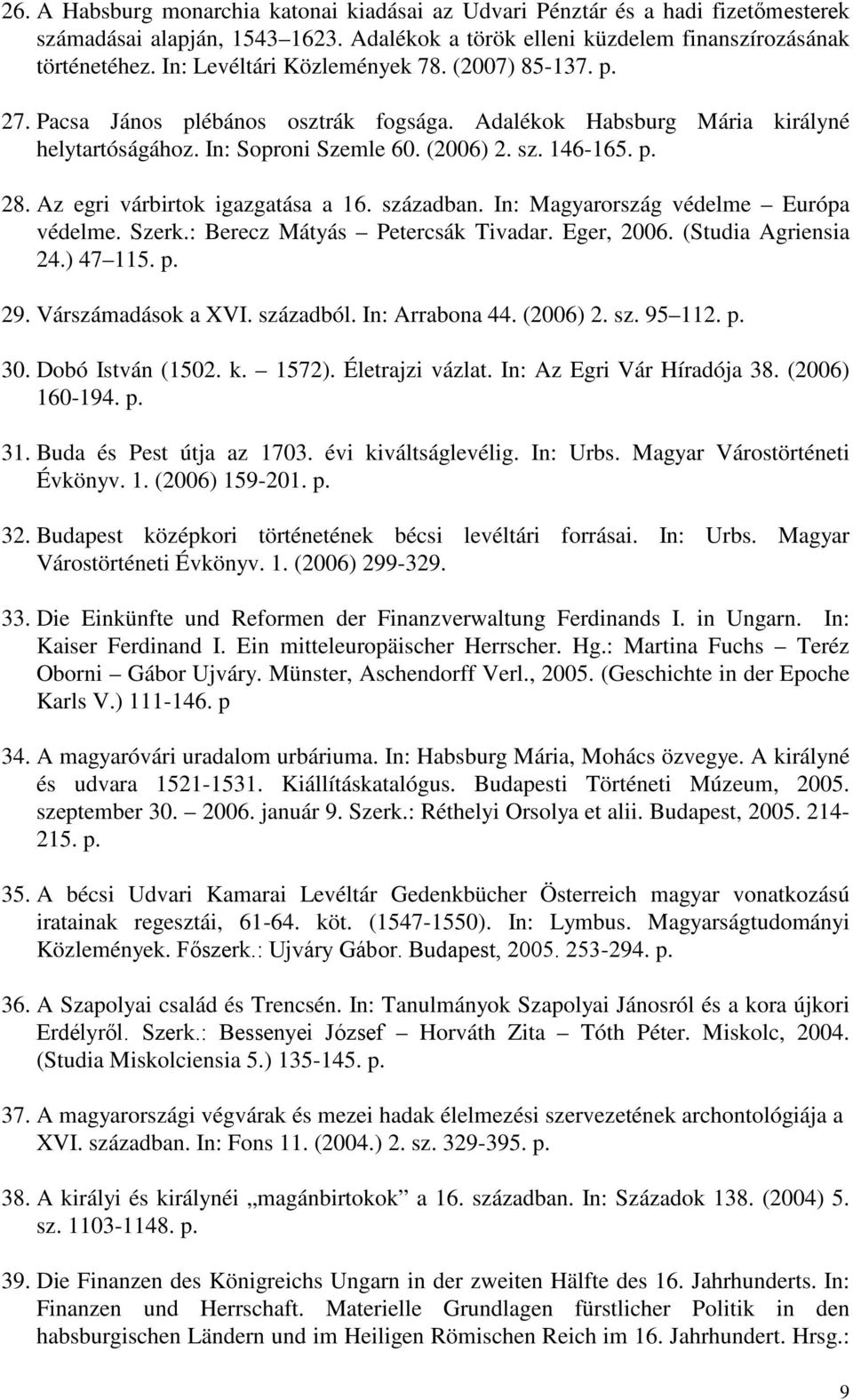 Az egri várbirtok igazgatása a 16. században. In: Magyarország védelme Európa védelme. Szerk.: Berecz Mátyás Petercsák Tivadar. Eger, 2006. (Studia Agriensia 24.) 47 115. p. 29. Várszámadások a XVI.