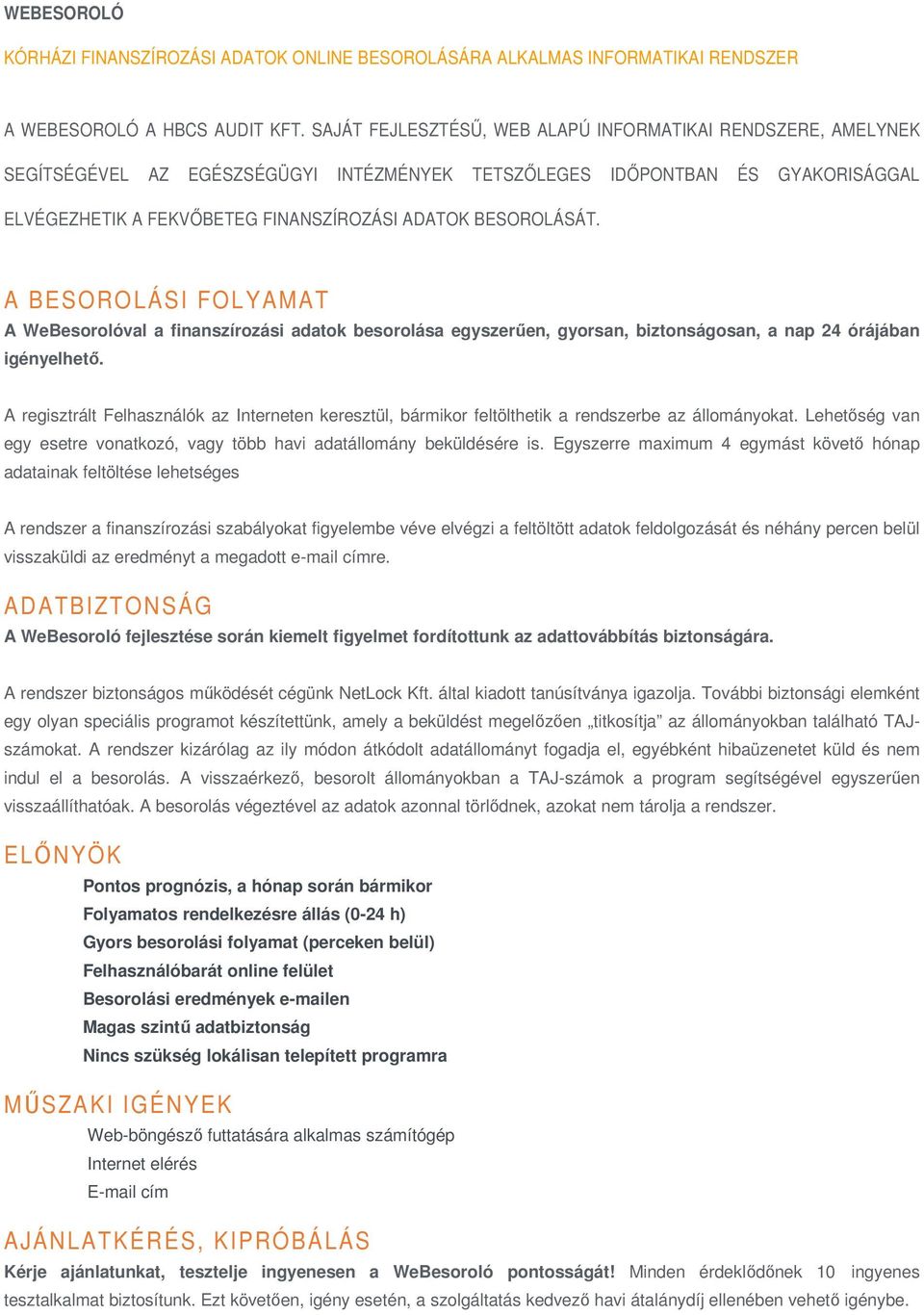 BESOROLÁSÁT. A BESOROLÁSI FOLYAMAT A WeBesorolóval a finanszírozási adatok besorolása egyszerűen, gyorsan, biztonságosan, a nap 24 órájában igényelhető.