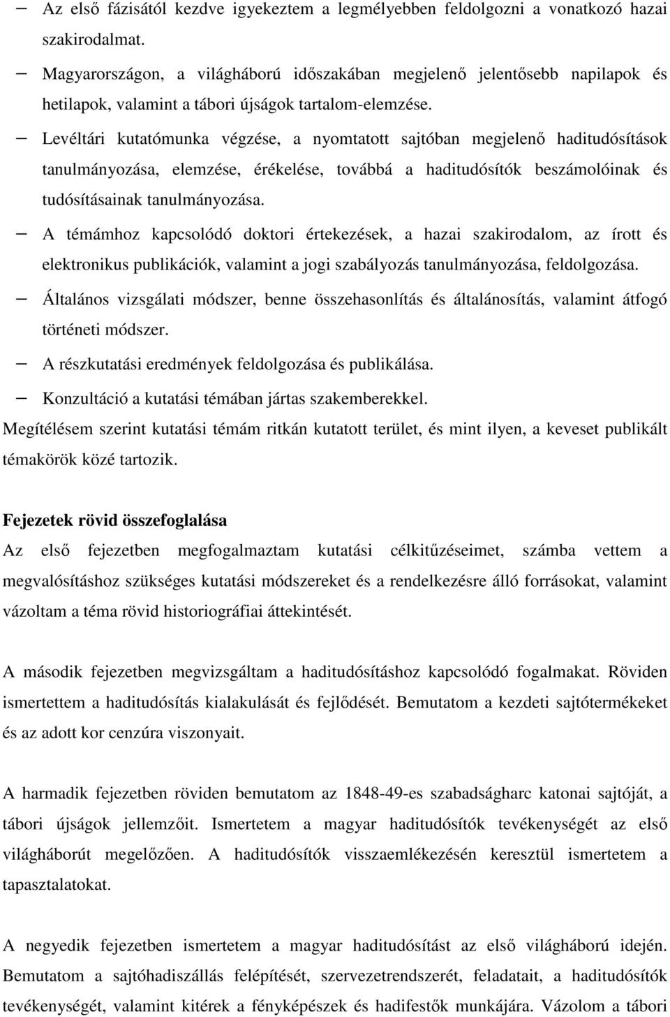 Levéltári kutatómunka végzése, a nyomtatott sajtóban megjelenő haditudósítások tanulmányozása, elemzése, érékelése, továbbá a haditudósítók beszámolóinak és tudósításainak tanulmányozása.