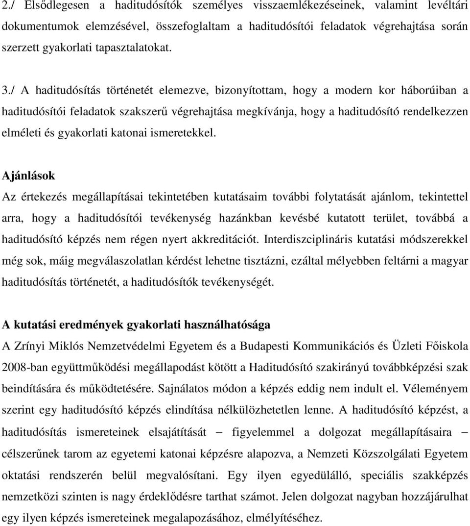 / A haditudósítás történetét elemezve, bizonyítottam, hogy a modern kor háborúiban a haditudósítói feladatok szakszerű végrehajtása megkívánja, hogy a haditudósító rendelkezzen elméleti és gyakorlati