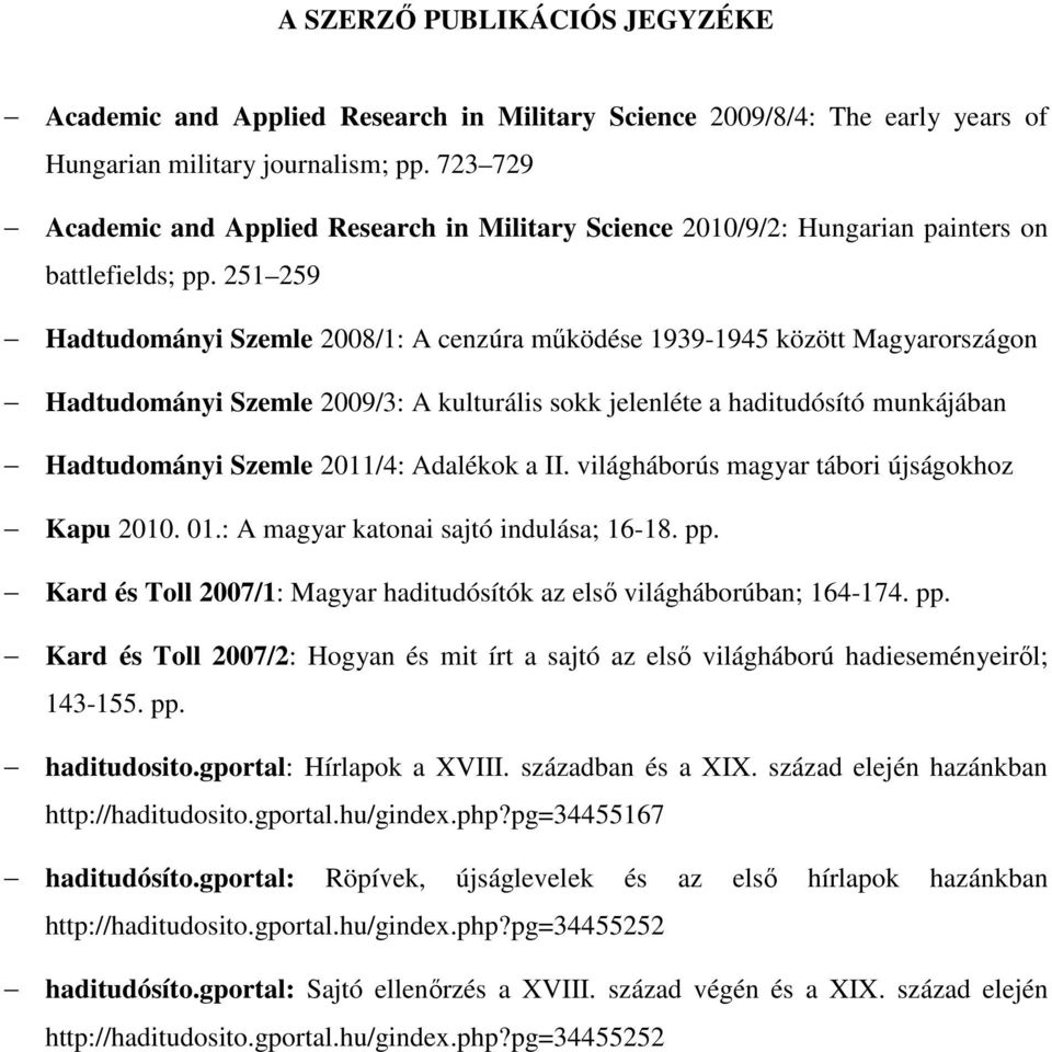 251 259 Hadtudományi Szemle 2008/1: A cenzúra működése 1939-1945 között Magyarországon Hadtudományi Szemle 2009/3: A kulturális sokk jelenléte a haditudósító munkájában Hadtudományi Szemle 2011/4: