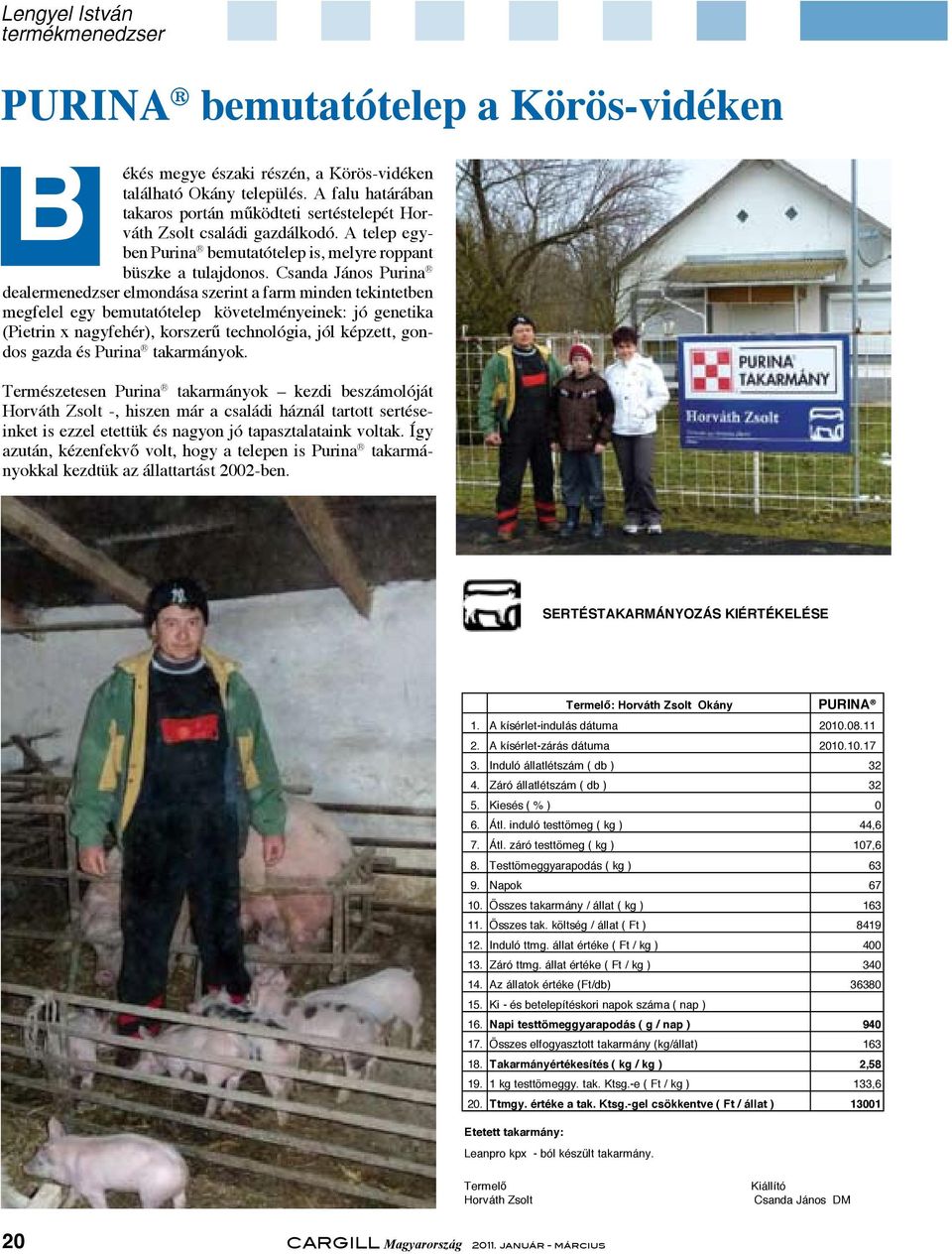 Csanda János Purina dealermenedzser elmondása szerint a farm minden tekintetben megfelel egy bemutatótelep követelményeinek: jó genetika (Pietrin x nagyfehér), korszerű technológia, jól képzett,
