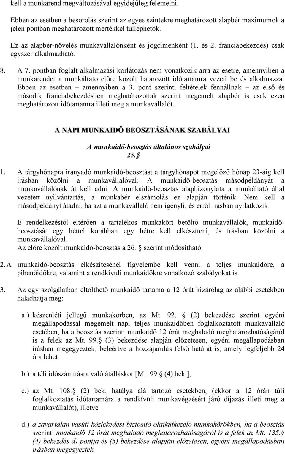 pontban foglalt alkalmazási korlátozás nem vonatkozik arra az esetre, amennyiben a munkarendet a munkáltató előre közölt határozott időtartamra vezeti be és alkalmazza.