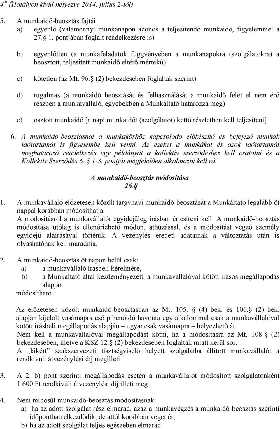 (2) bekezdésében foglaltak szerint) d) rugalmas (a munkaidő beosztását és felhasználását a munkaidő felét el nem érő részben a munkavállaló, egyebekben a Munkáltató határozza meg) e) osztott munkaidő