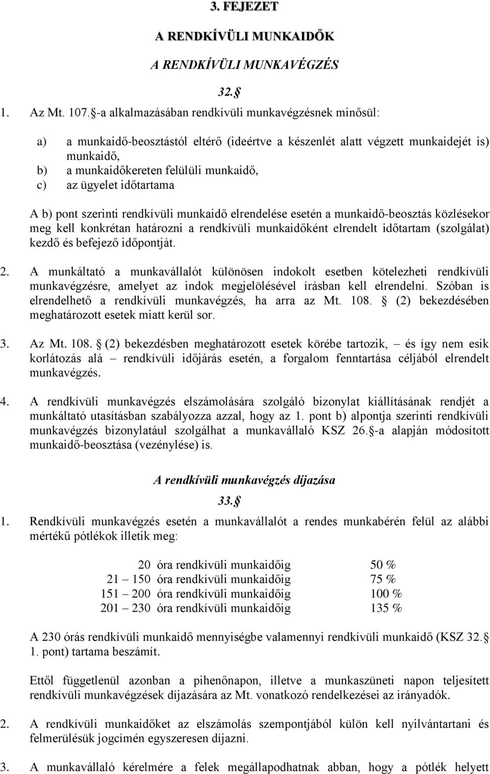 ügyelet időtartama A b) pont szerinti rendkívüli munkaidő elrendelése esetén a munkaidő-beosztás közlésekor meg kell konkrétan határozni a rendkívüli munkaidőként elrendelt időtartam (szolgálat)