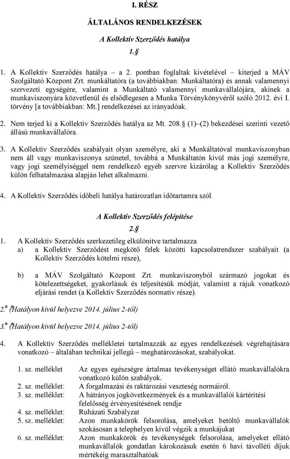 Törvénykönyvéről szóló 2012. évi I. törvény [a továbbiakban: Mt.] rendelkezései az irányadóak. 2. Nem terjed ki a Kollektív Szerződés hatálya az Mt. 208.