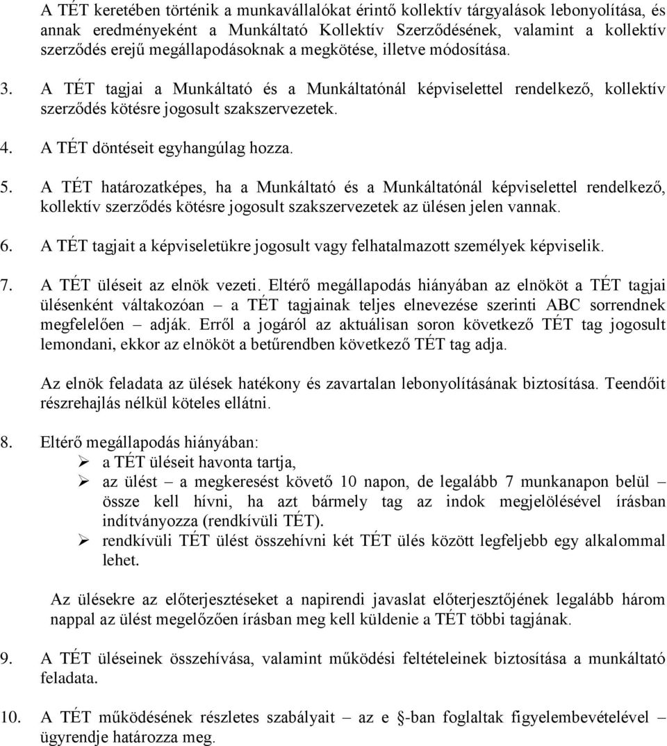 A TÉT döntéseit egyhangúlag hozza. 5. A TÉT határozatképes, ha a Munkáltató és a Munkáltatónál képviselettel rendelkező, kollektív szerződés kötésre jogosult szakszervezetek az ülésen jelen vannak. 6.
