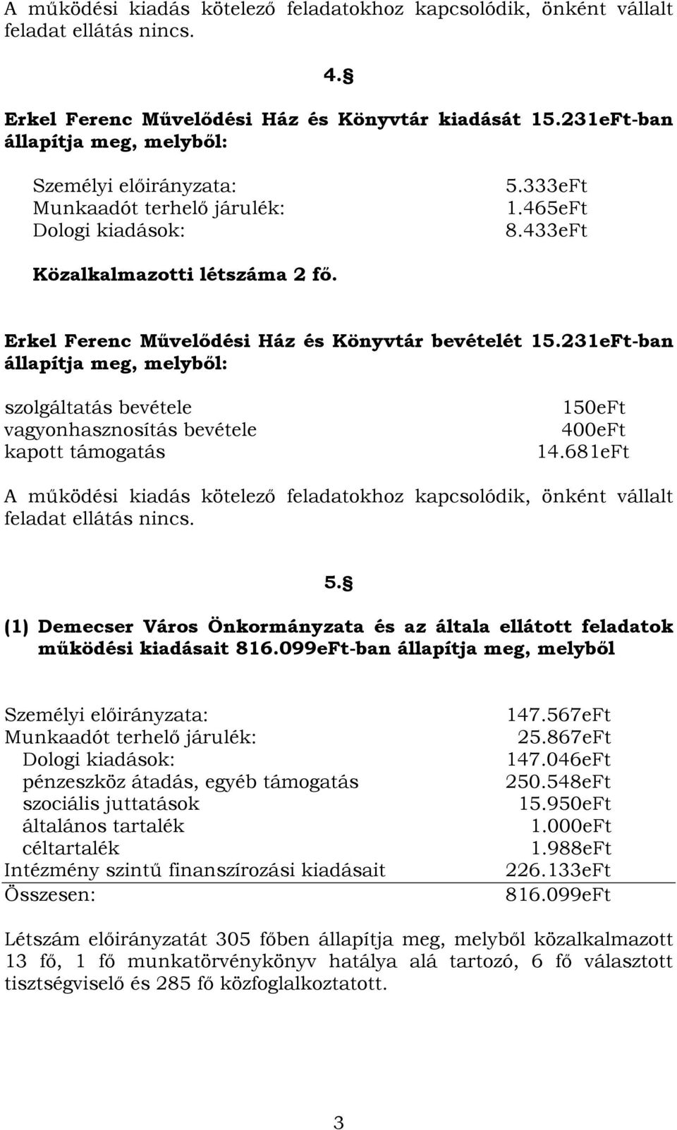 Erkel Ferenc Művelődési Ház és Könyvtár bevételét 15.231eFt-ban állapítja meg, melyből: szolgáltatás bevétele vagyonhasznosítás bevétele kapott támogatás 150eFt 400eFt 14.