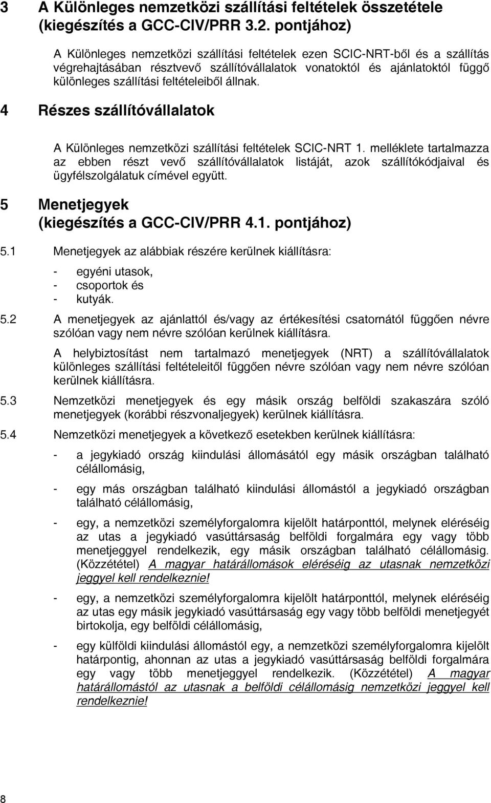 feltételeiből állnak. 4 Részes szállítóvállalatok A Különleges nemzetközi szállítási feltételek SCIC-NRT 1.