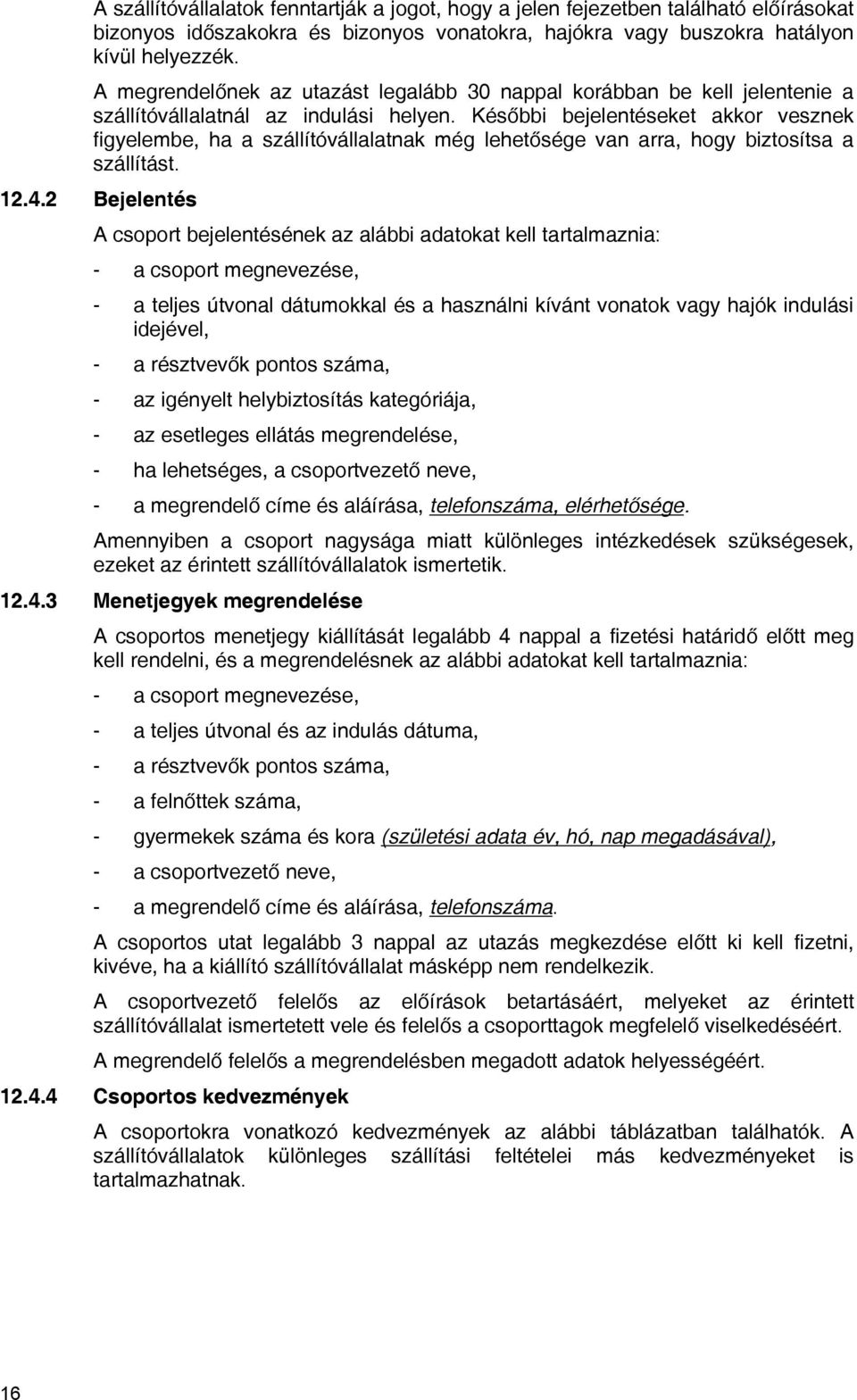 Későbbi bejelentéseket akkor vesznek figyelembe, ha a szállítóvállalatnak még lehetősége van arra, hogy biztosítsa a szállítást. 12.4.