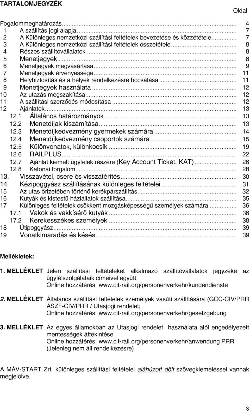 .. 11 8 Helybiztosítás és a helyek rendelkezésre bocsátása... 11 9 Menetjegyek használata... 12 10 Az utazás megszakítása... 12 11 A szállítási szerződés módosítása... 12 12 Ajánlatok... 13 12.