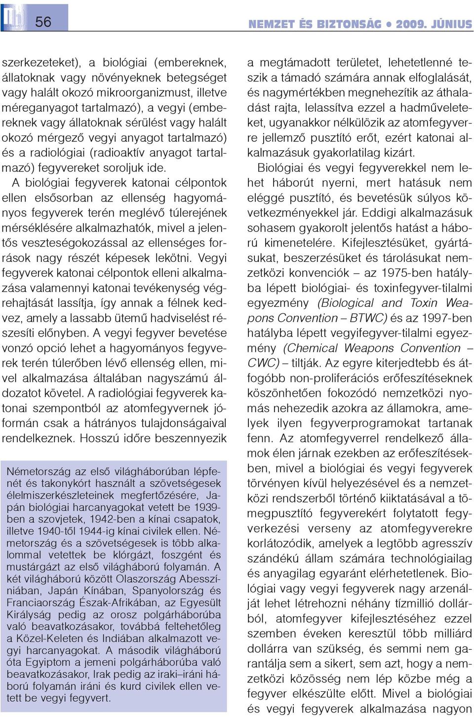 sérülést vagy halált okozó mérgezõ vegyi anyagot tartalmazó) és a radiológiai (radioaktív anyagot tartalmazó) fegyvereket soroljuk ide.