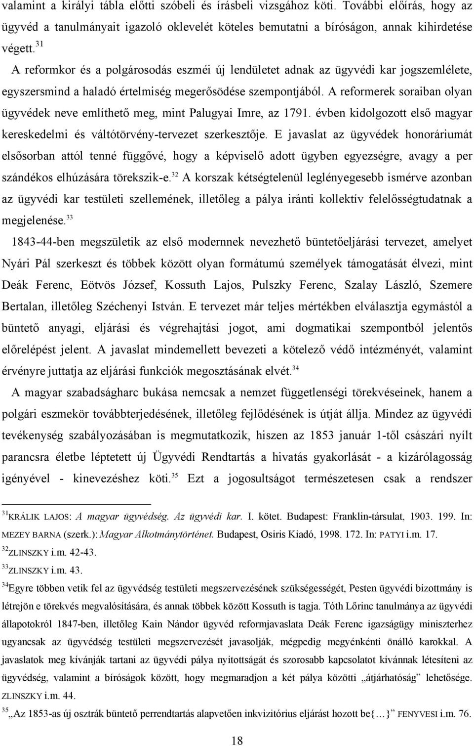 A reformerek soraiban olyan ügyvédek neve említhető meg, mint Palugyai Imre, az 1791. évben kidolgozott első magyar kereskedelmi és váltótörvény-tervezet szerkesztője.