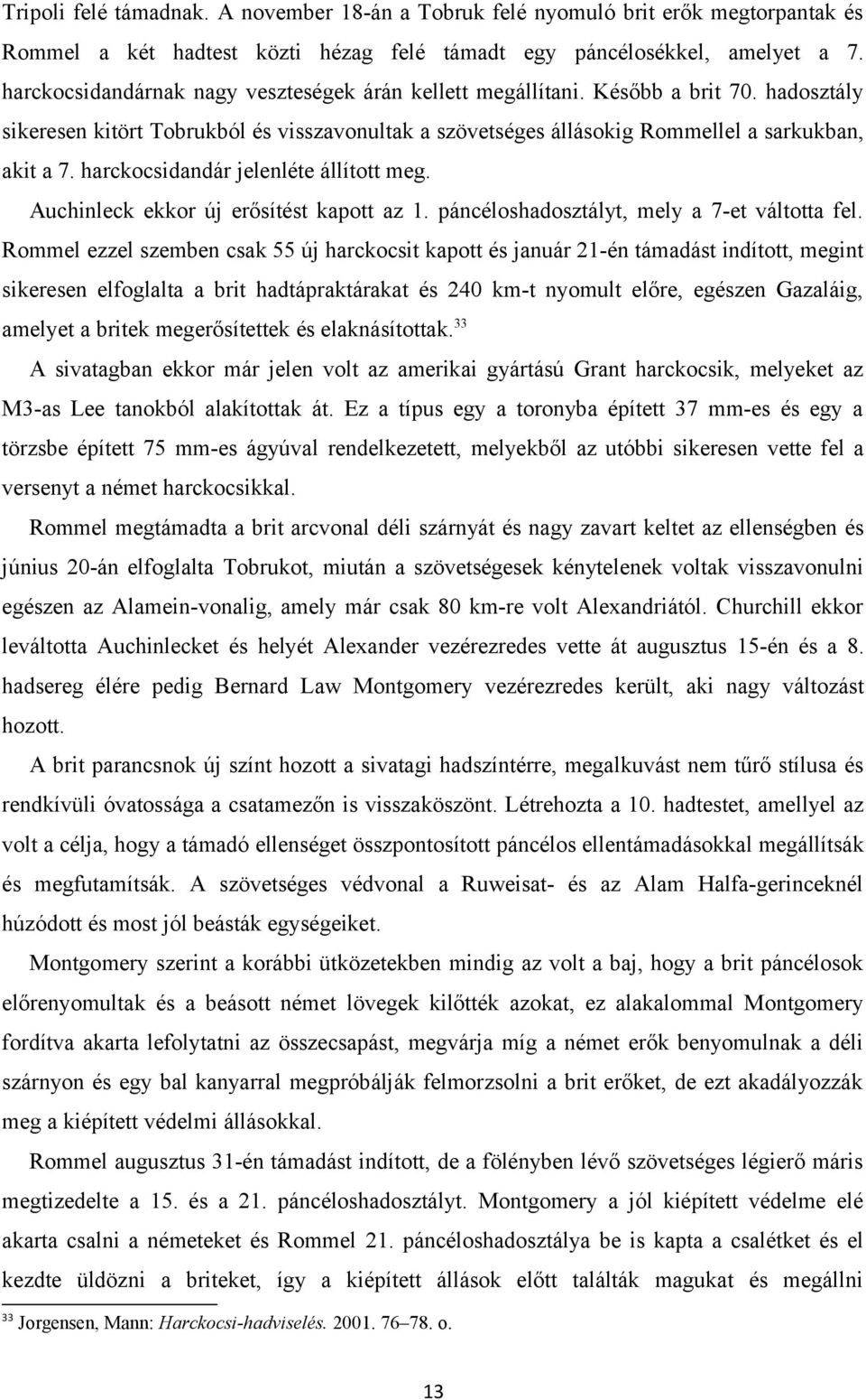 harckocsidandár jelenléte állított meg. Auchinleck ekkor új erősítést kapott az 1. páncéloshadosztályt, mely a 7-et váltotta fel.