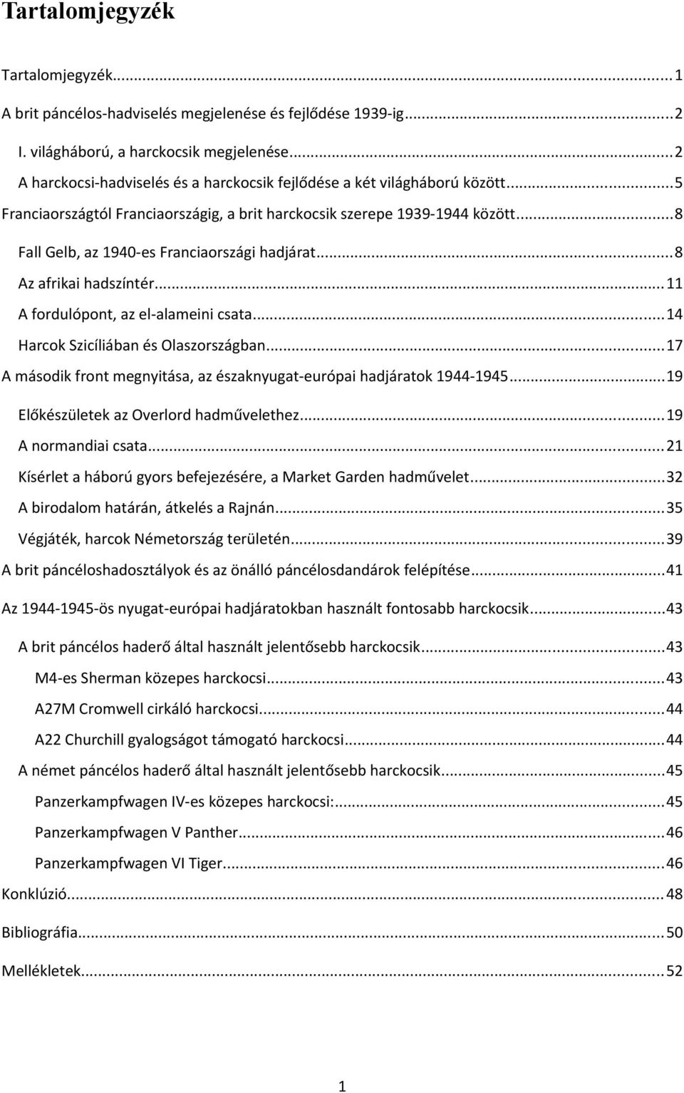 ..8 Fall Gelb, az 1940-es Franciaországi hadjárat...8 Az afrikai hadszíntér...11 A fordulópont, az el-alameini csata...14 Harcok Szicíliában és Olaszországban.