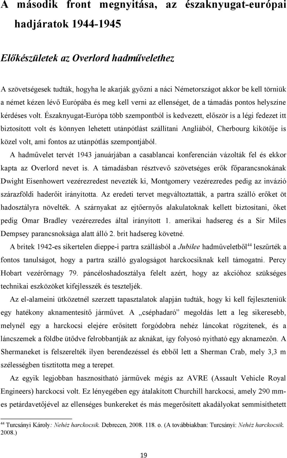 Északnyugat-Európa több szempontból is kedvezett, először is a légi fedezet itt biztosított volt és könnyen lehetett utánpótlást szállítani Angliából, Cherbourg kikötője is közel volt, ami fontos az