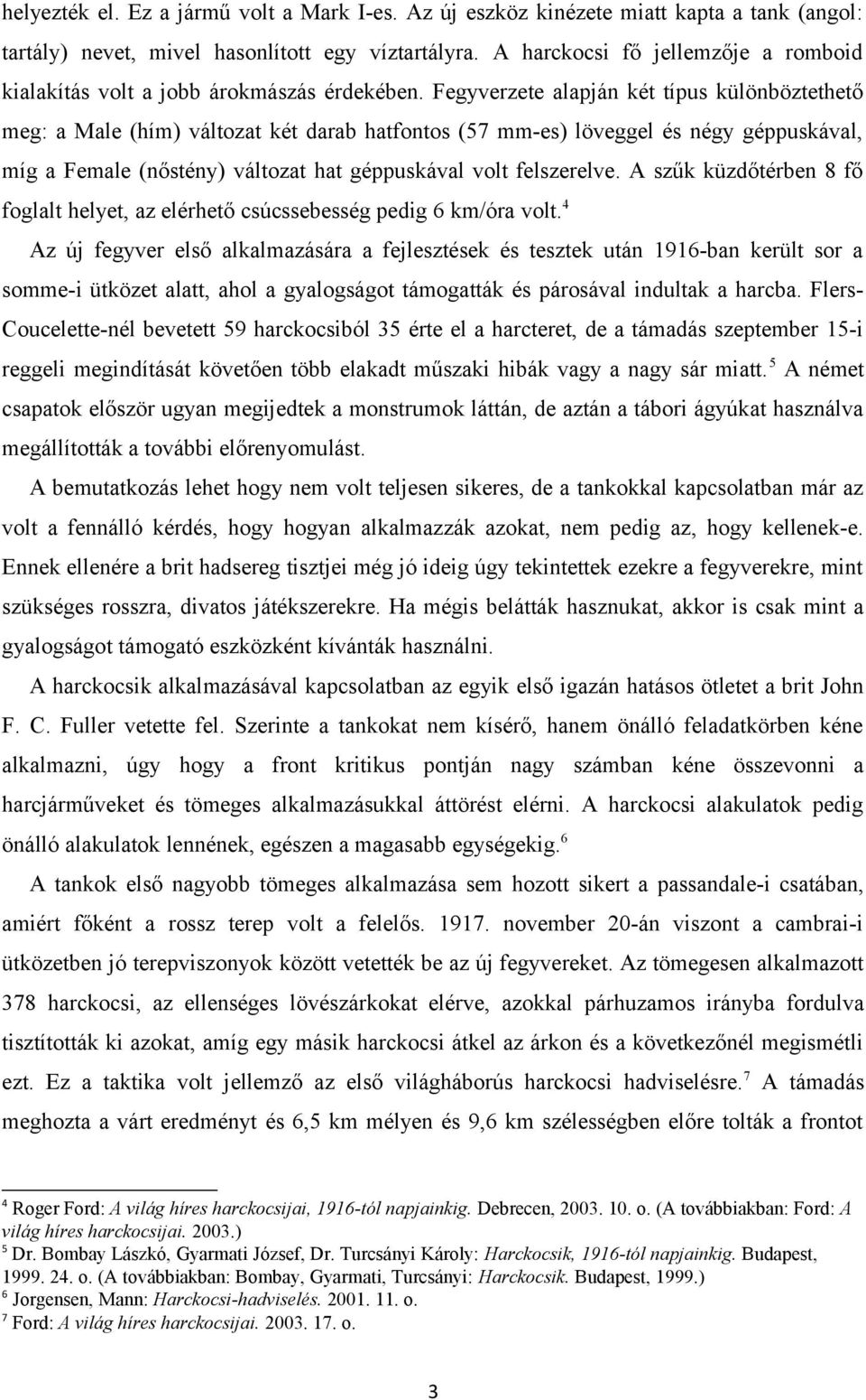 Fegyverzete alapján két típus különböztethető meg: a Male (hím) változat két darab hatfontos (57 mm-es) löveggel és négy géppuskával, míg a Female (nőstény) változat hat géppuskával volt felszerelve.