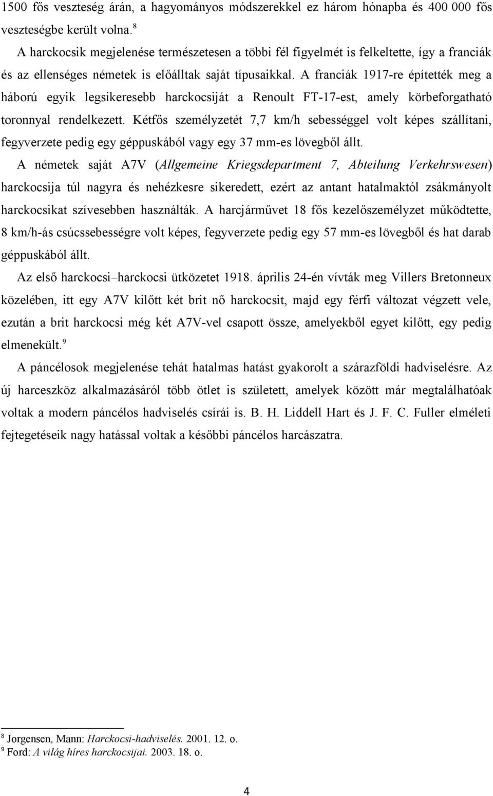 A franciák 1917-re építették meg a háború egyik legsikeresebb harckocsiját a Renoult FT-17-est, amely körbeforgatható toronnyal rendelkezett.