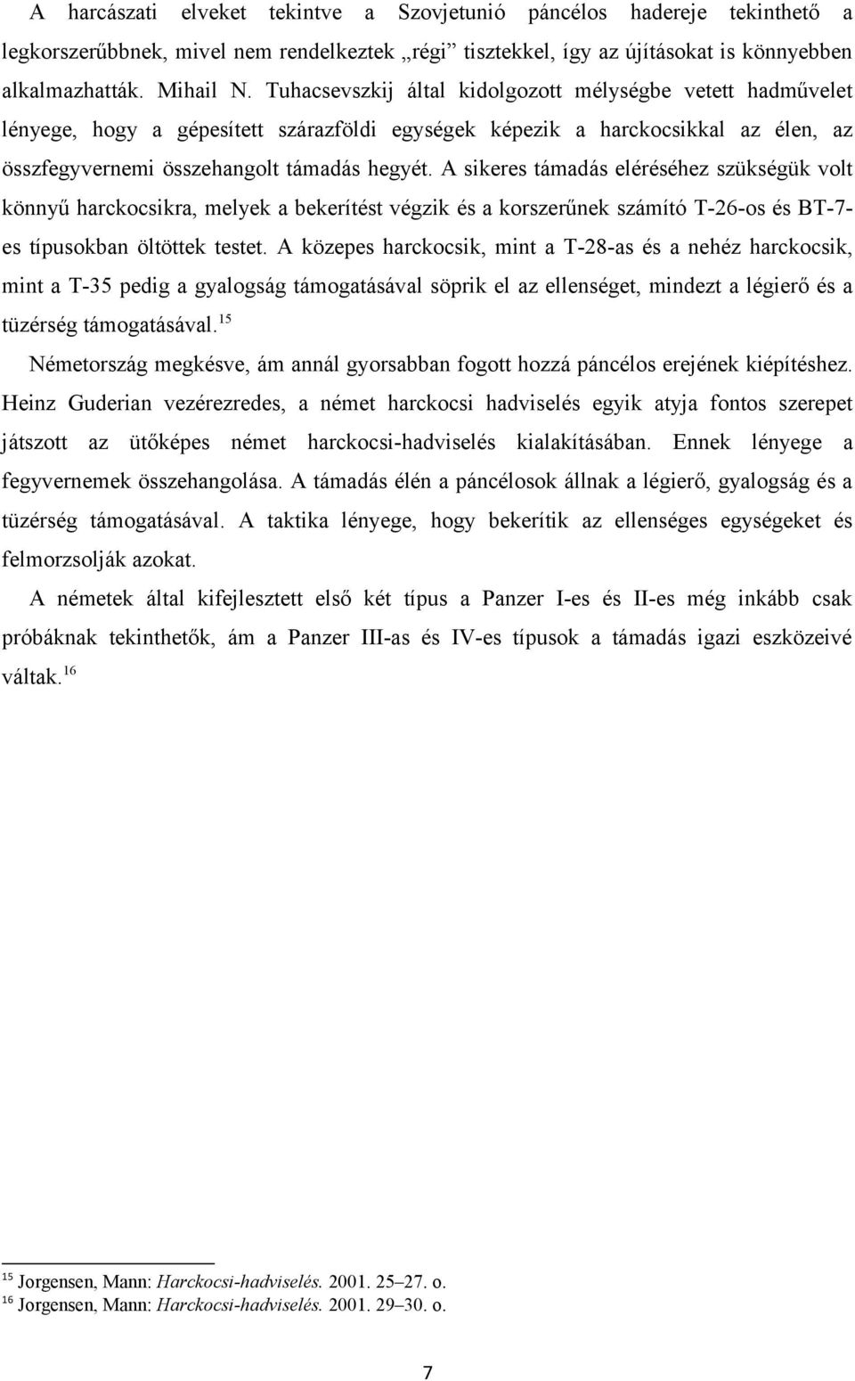 A sikeres támadás eléréséhez szükségük volt könnyű harckocsikra, melyek a bekerítést végzik és a korszerűnek számító T-26-os és BT-7- es típusokban öltöttek testet.