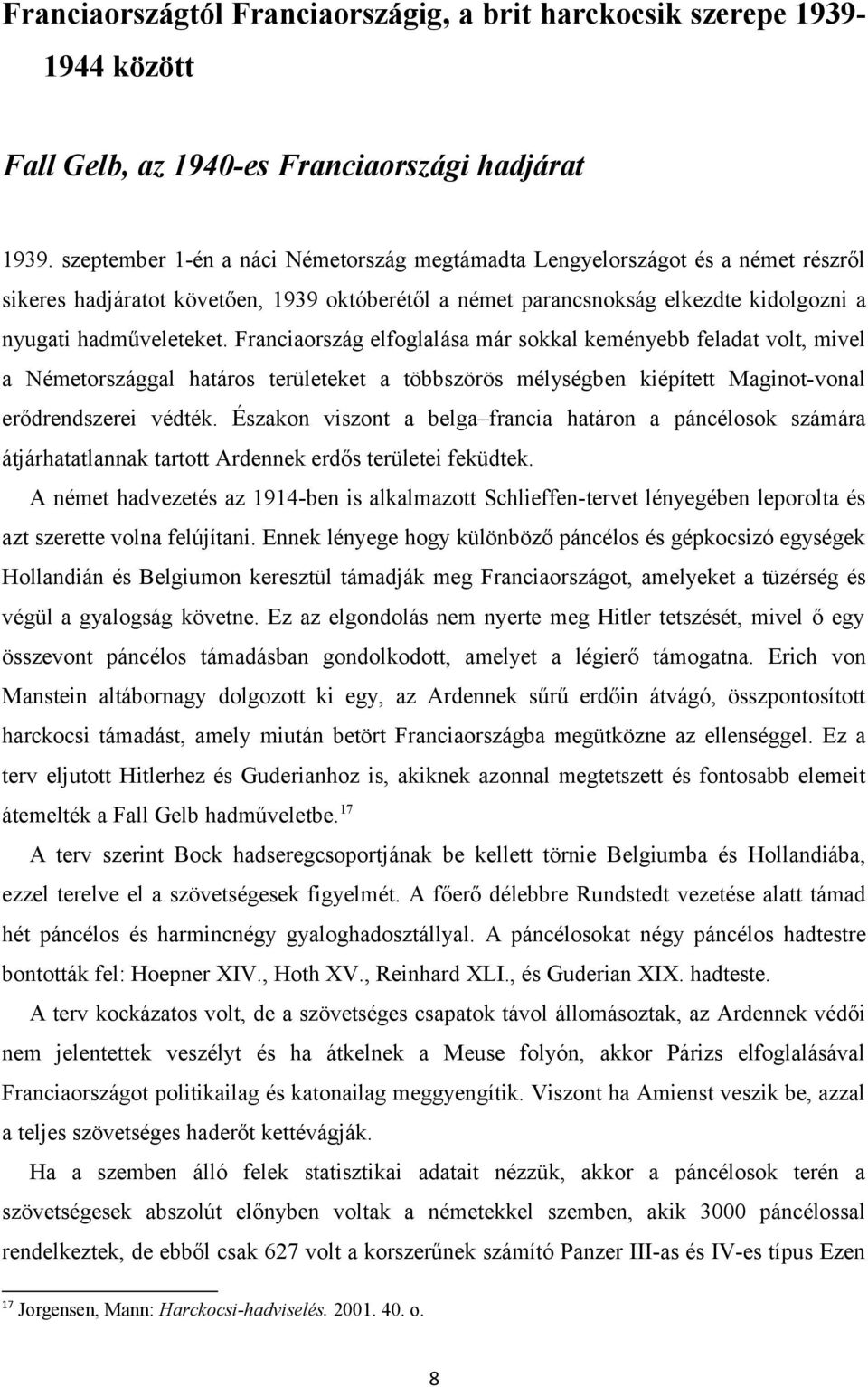 Franciaország elfoglalása már sokkal keményebb feladat volt, mivel a Németországgal határos területeket a többszörös mélységben kiépített Maginot-vonal erődrendszerei védték.