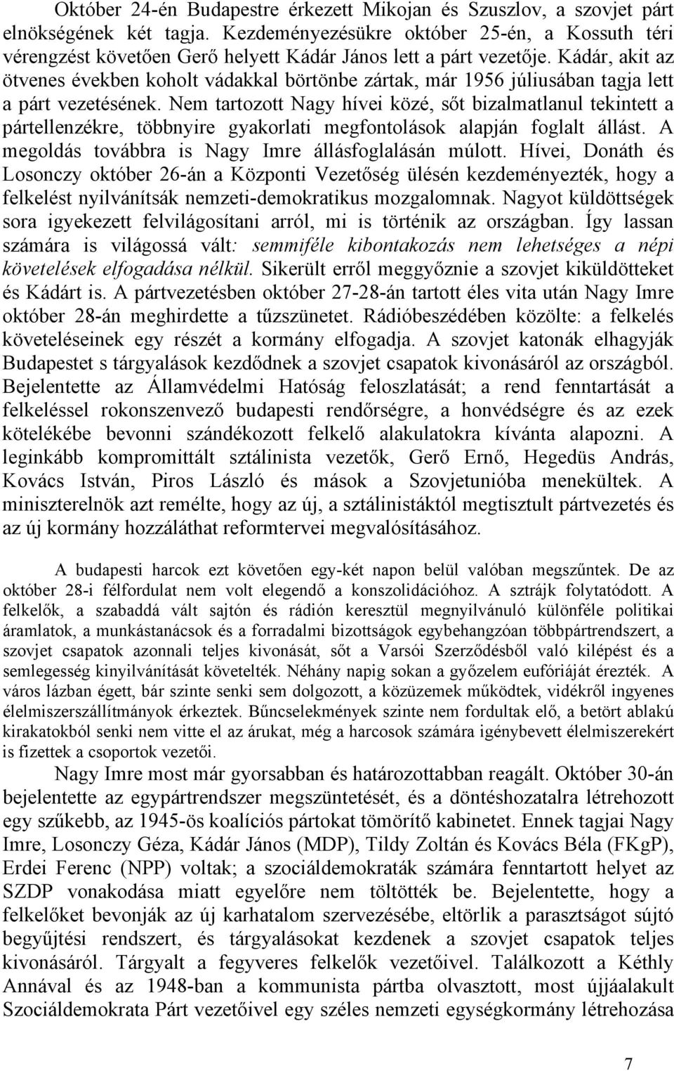 Kádár, akit az ötvenes években koholt vádakkal börtönbe zártak, már 1956 júliusában tagja lett a párt vezetésének.