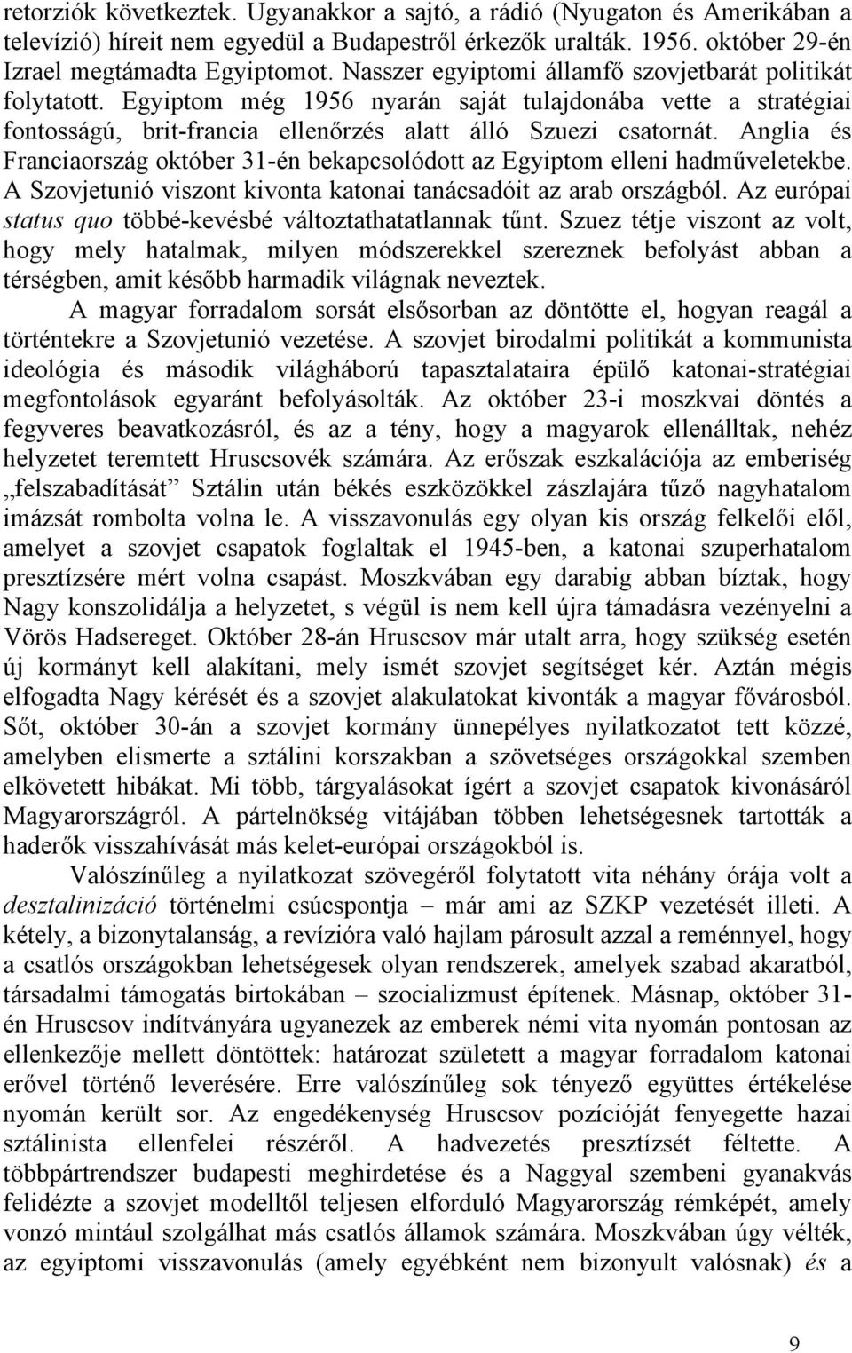 Anglia és Franciaország október 31-én bekapcsolódott az Egyiptom elleni hadműveletekbe. A Szovjetunió viszont kivonta katonai tanácsadóit az arab országból.