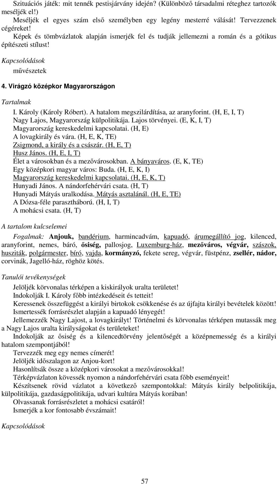 A hatalom megszilárdítása, az aranyforint. (H, E, I, T) Nagy Lajos, Magyarország külpolitikája. Lajos törvényei. (E, K, I, T) Magyarország kereskedelmi kapcsolatai. (H, E) A lovagkirály és vára.