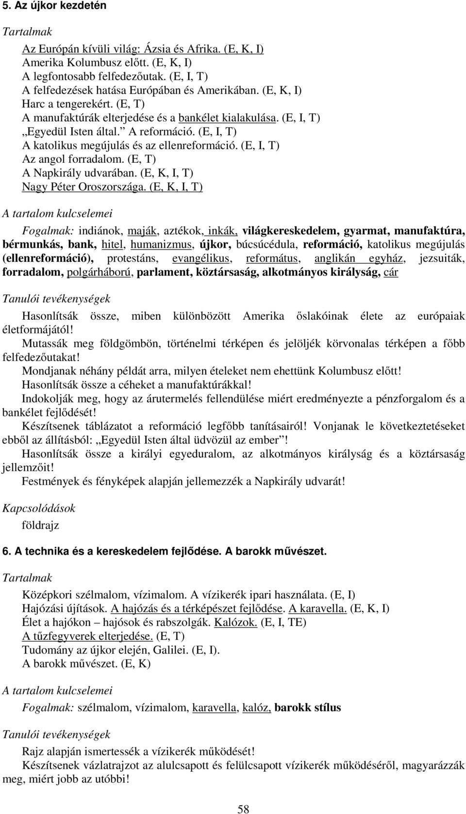 (E, I, T) Az angol forradalom. (E, T) A Napkirály udvarában. (E, K, I, T) Nagy Péter Oroszországa.