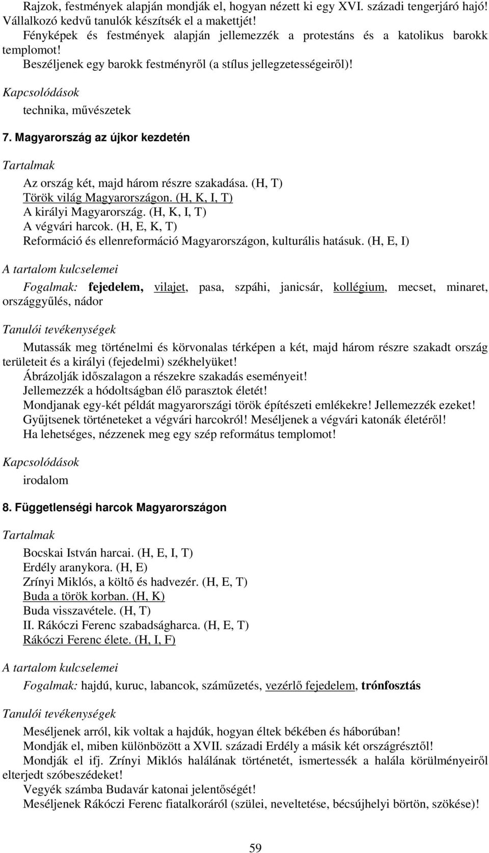 Magyarország az újkor kezdetén Az ország két, majd három részre szakadása. (H, T) Török világ Magyarországon. (H, K, I, T) A királyi Magyarország. (H, K, I, T) A végvári harcok.