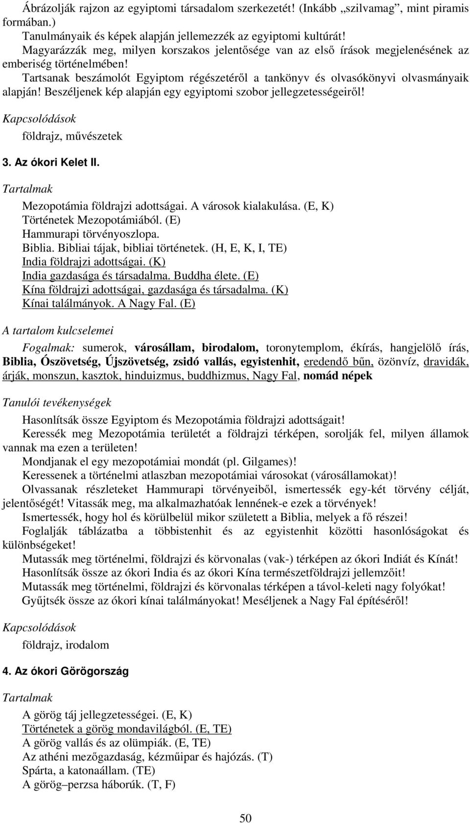 Beszéljenek kép alapján egy egyiptomi szobor jellegzetességeiről! földrajz, művészetek 3. Az ókori Kelet II. Mezopotámia földrajzi adottságai. A városok kialakulása. (E, K) Történetek Mezopotámiából.